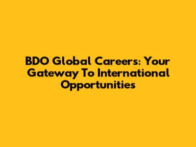BDO Global Careers: Your Gateway To International Opportunities