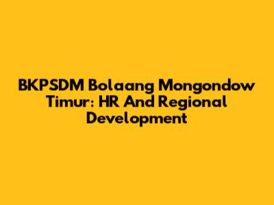 BKPSDM Bolaang Mongondow Timur: HR And Regional Development