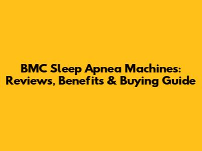 BMC Sleep Apnea Machines: Reviews, Benefits & Buying Guide