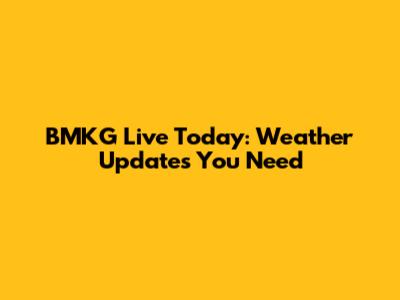 BMKG Live Today: Weather Updates You Need