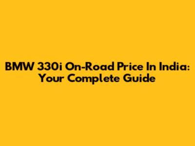 BMW 330i On-Road Price In India: Your Complete Guide