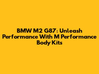 BMW M2 G87: Unleash Performance With M Performance Body Kits