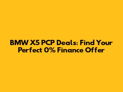 BMW X5 PCP Deals: Find Your Perfect 0% Finance Offer