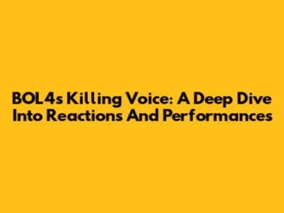 BOL4's Killing Voice: A Deep Dive Into Reactions And Performances
