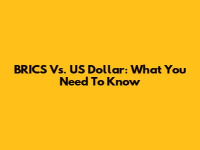 BRICS Vs. US Dollar: What You Need To Know
