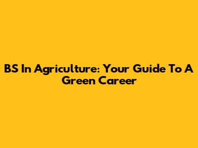 BS In Agriculture: Your Guide To A Green Career