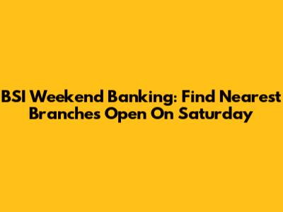 BSI Weekend Banking: Find Nearest Branches Open On Saturday