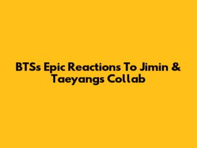 BTS's Epic Reactions To Jimin & Taeyang's Collab