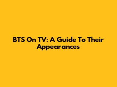 BTS On TV: A Guide To Their Appearances