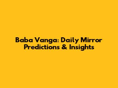 Baba Vanga: Daily Mirror Predictions & Insights