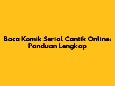 Baca Komik Serial Cantik Online: Panduan Lengkap