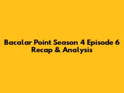 Bacalar Point Season 4 Episode 6 Recap & Analysis