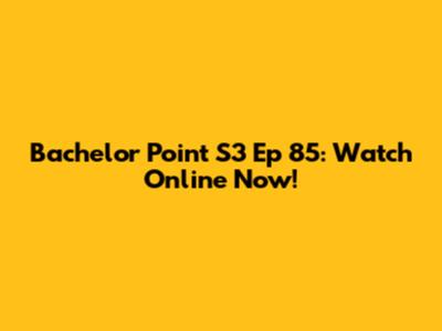 Bachelor Point S3 Ep 85: Watch Online Now!