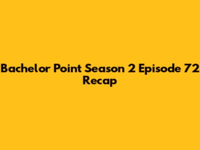 Bachelor Point Season 2 Episode 72 Recap