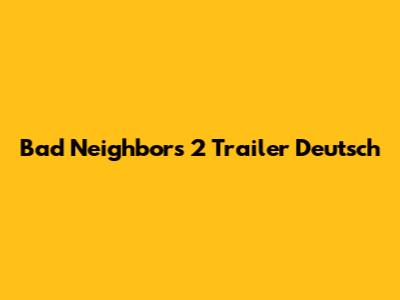Bad Neighbors 2 Trailer Deutsch