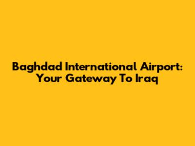 Baghdad International Airport: Your Gateway To Iraq