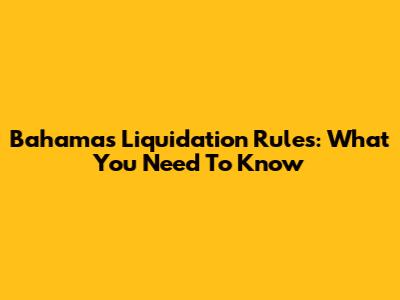 Bahamas Liquidation Rules: What You Need To Know