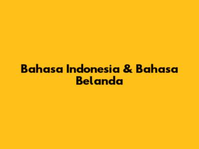 Bahasa Indonesia & Bahasa Belanda