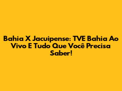 Bahia X Jacuipense: TVE Bahia Ao Vivo E Tudo Que Você Precisa Saber!