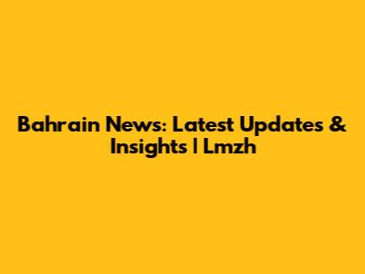 Bahrain News: Latest Updates & Insights | Lmzh