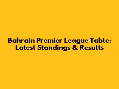 Bahrain Premier League Table: Latest Standings & Results