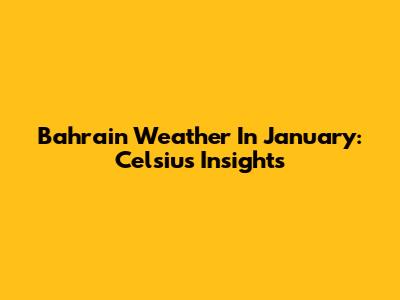 Bahrain Weather In January: Celsius Insights