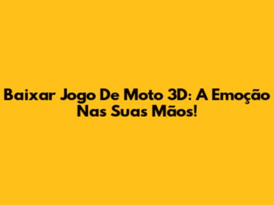 Baixar Jogo De Moto 3D: A Emoção Nas Suas Mãos!