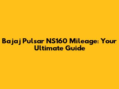 Bajaj Pulsar NS160 Mileage: Your Ultimate Guide