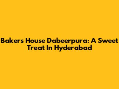 Baker's House Dabeerpura: A Sweet Treat In Hyderabad