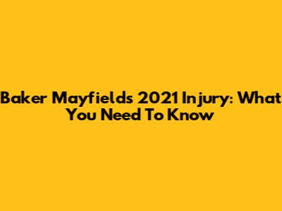 Baker Mayfield's 2021 Injury: What You Need To Know