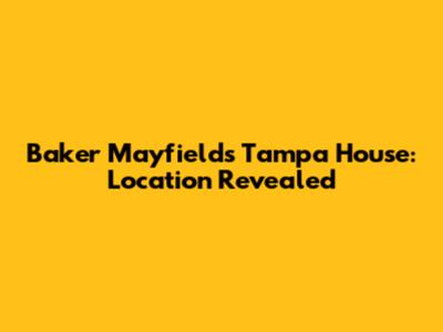Baker Mayfield's Tampa House: Location Revealed