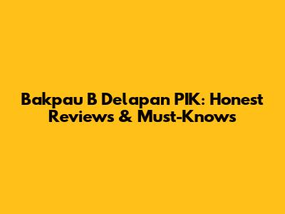 Bakpau B Delapan PIK: Honest Reviews & Must-Knows