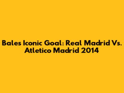 Bale's Iconic Goal: Real Madrid Vs. Atletico Madrid 2014
