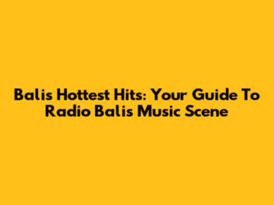 Bali's Hottest Hits: Your Guide To Radio Bali's Music Scene