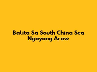 Balita Sa South China Sea Ngayong Araw