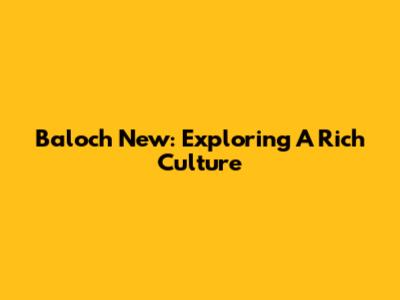 Baloch New: Exploring A Rich Culture