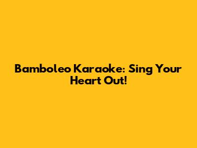 Bamboleo Karaoke: Sing Your Heart Out!