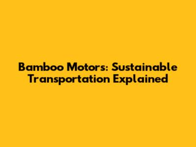 Bamboo Motors: Sustainable Transportation Explained