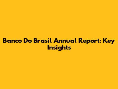 Banco Do Brasil Annual Report: Key Insights