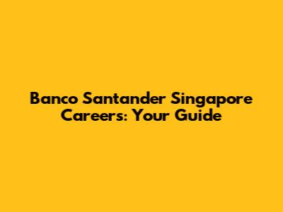 Banco Santander Singapore Careers: Your Guide