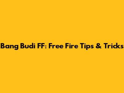 Bang Budi FF: Free Fire Tips & Tricks