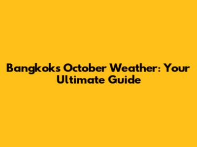 Bangkok's October Weather: Your Ultimate Guide