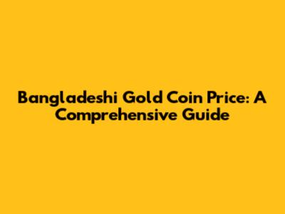 Bangladeshi Gold Coin Price: A Comprehensive Guide