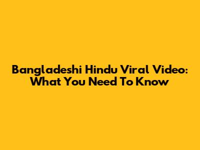 Bangladeshi Hindu Viral Video: What You Need To Know