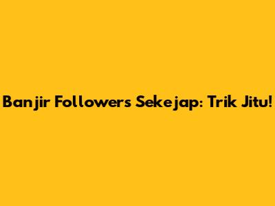 Banjir Followers Sekejap: Trik Jitu!