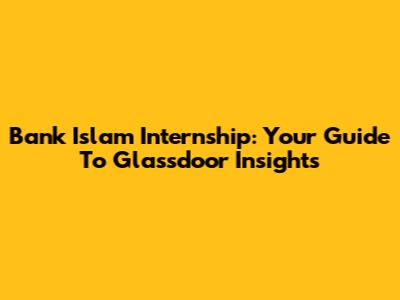 Bank Islam Internship: Your Guide To Glassdoor Insights