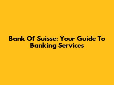 Bank Of Suisse: Your Guide To Banking Services