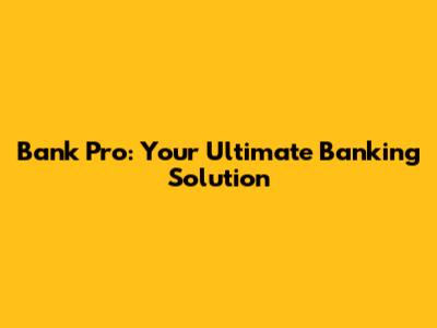 Bank Pro: Your Ultimate Banking Solution