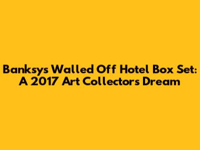 Banksy's Walled Off Hotel Box Set: A 2017 Art Collector's Dream