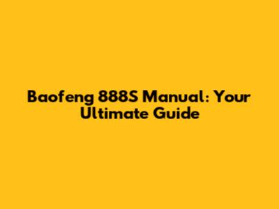 Baofeng 888S Manual: Your Ultimate Guide